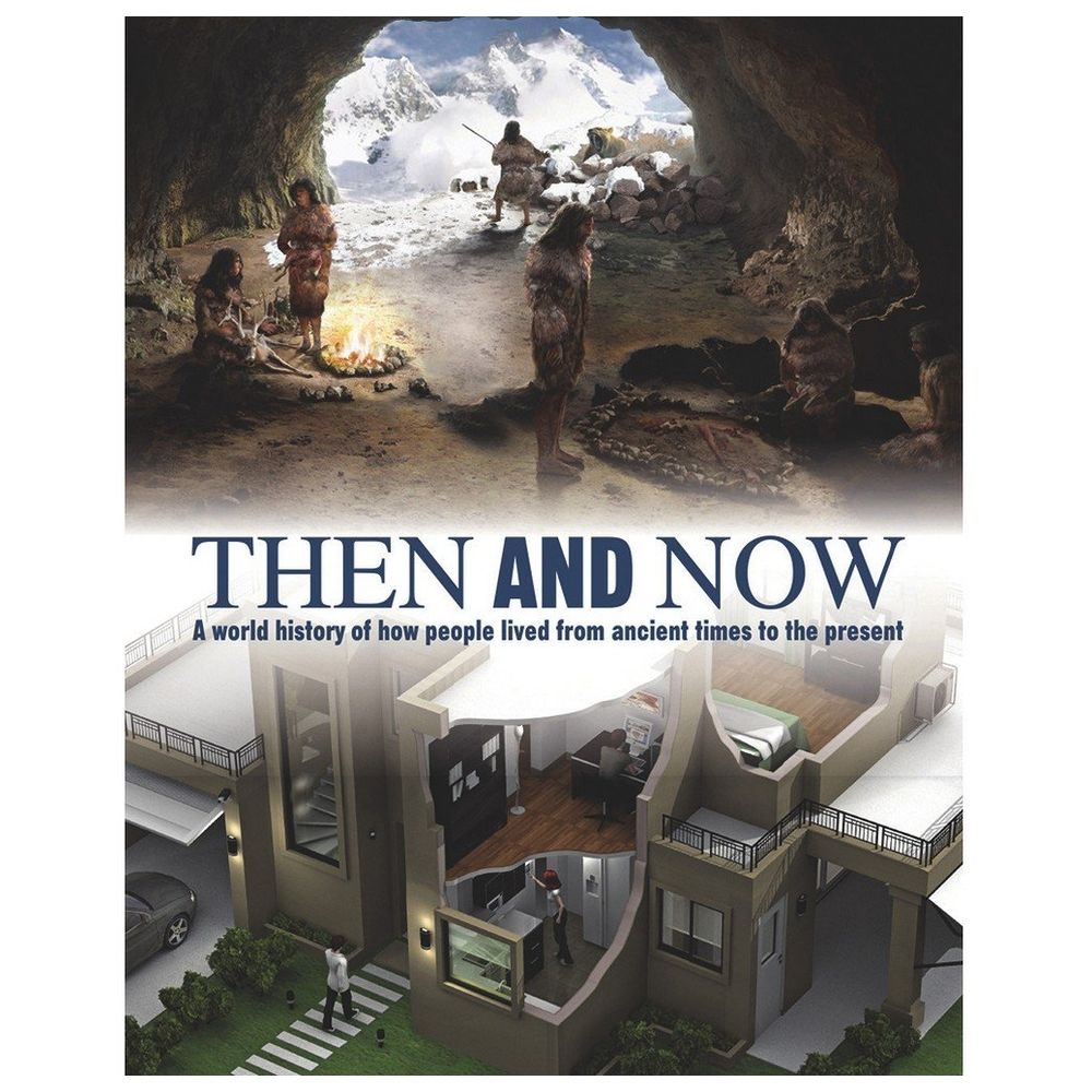 Then And Now: A World History Of How People Lived From Ancient Times To The Present