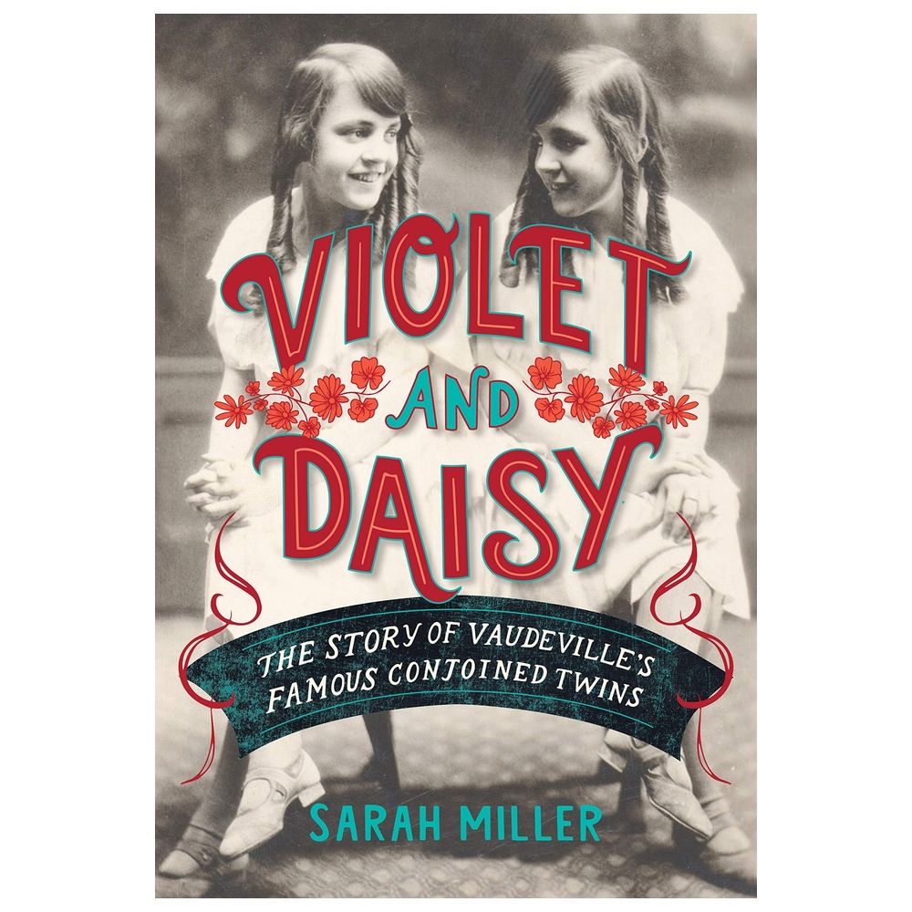 Violet And Daisy: The Story Of Vaudeville's Famous Conjoined Twins