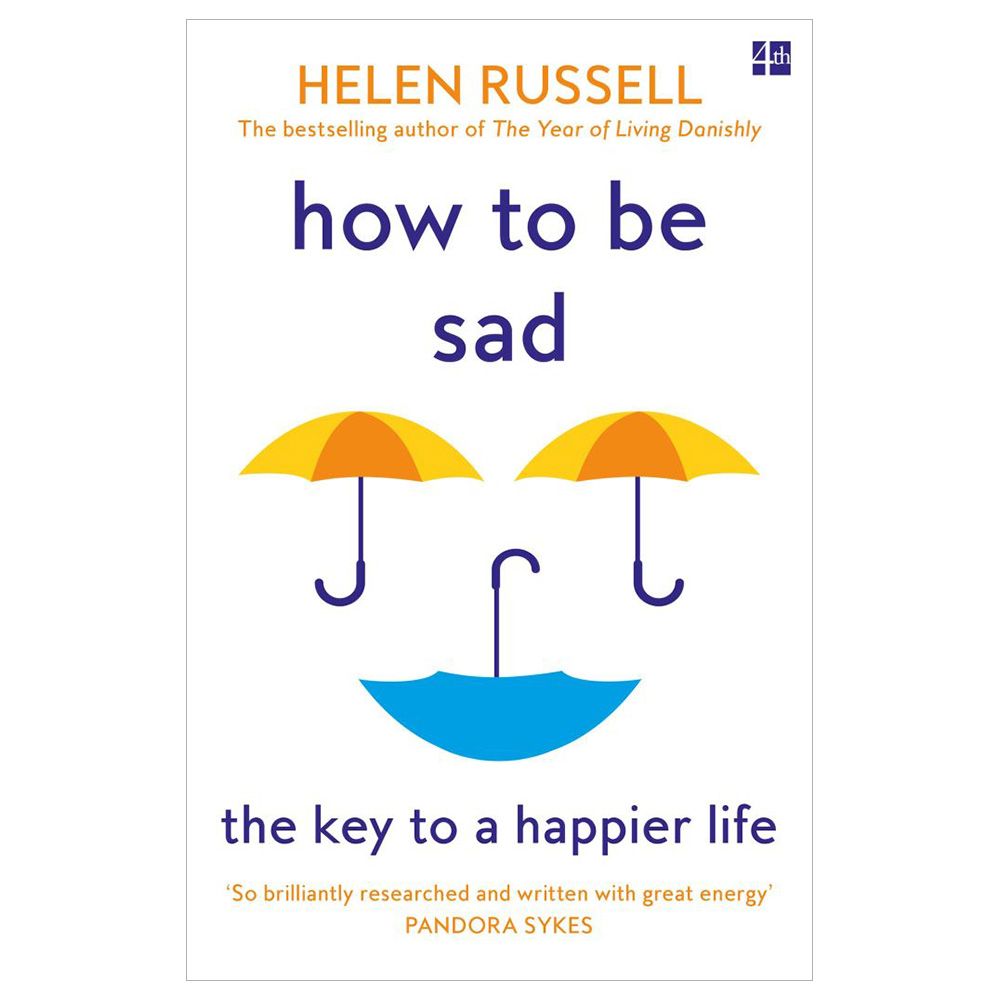 كتاب How To Be Sad: The Key To A Happier Life