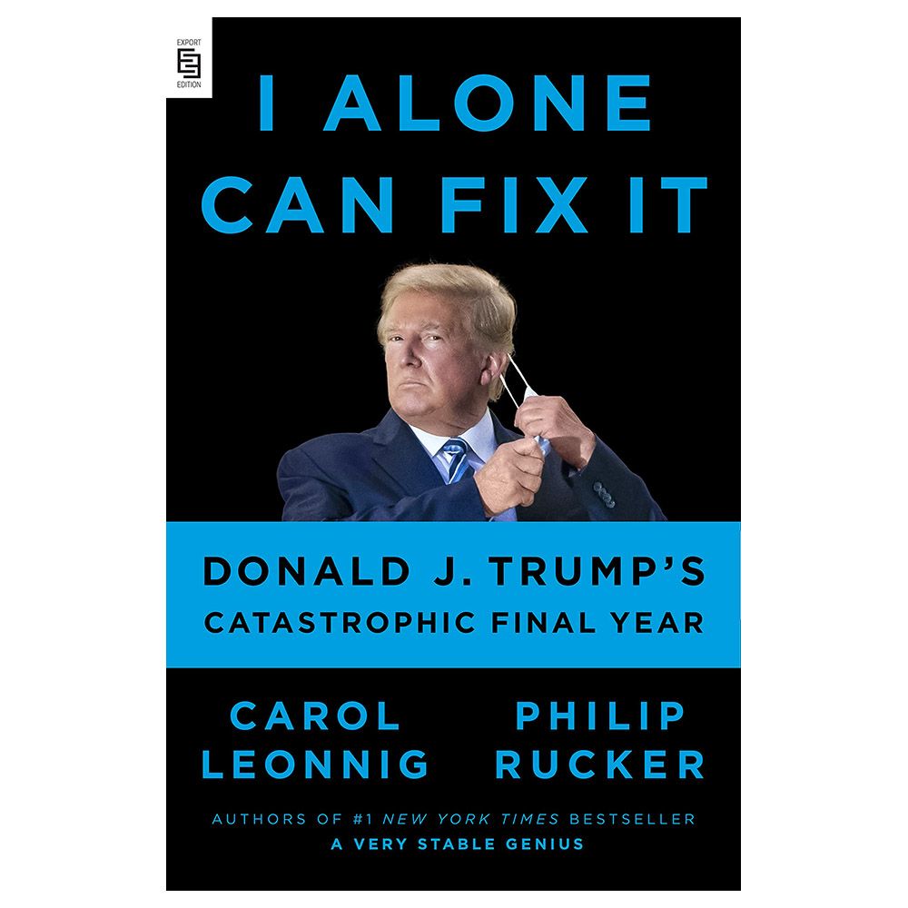 I Alone Can Fix It : Donald J. Trump'S Catastrophic Final Year